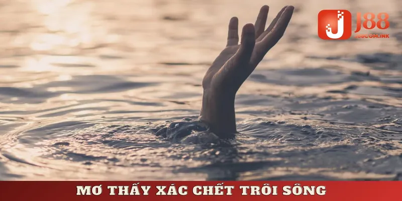 Ngủ mơ thấy xác chết đang trôi trên sông