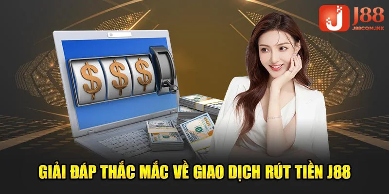 Một số vấn đề người chơi thường hay thắc mắc khi thực hiện giao dịch tại J88