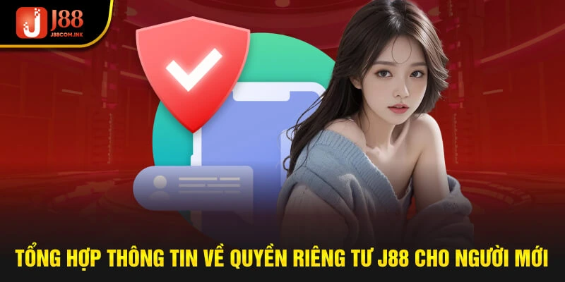 Tổng hợp thông tin quan trọng về chính sách quyền riêng tư J88